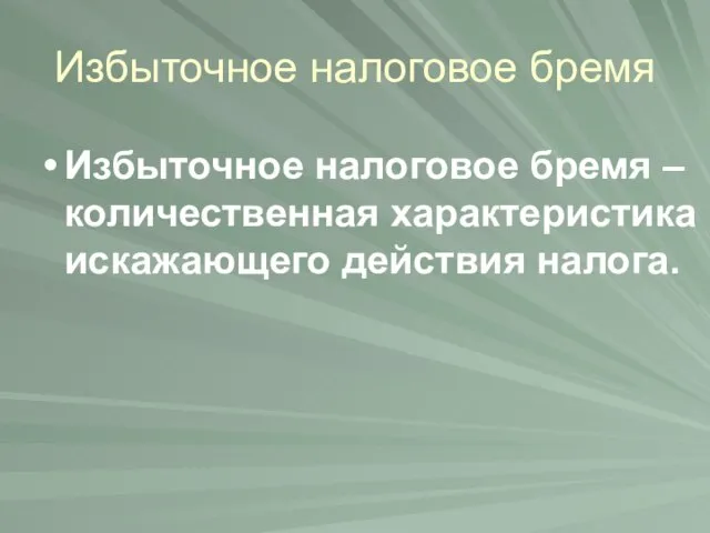 Избыточное налоговое бремя Избыточное налоговое бремя – количественная характеристика искажающего действия налога.