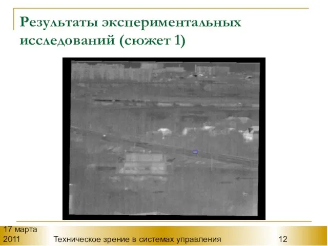 17 марта 2011 Техническое зрение в системах управления Результаты экспериментальных исследований (сюжет 1)