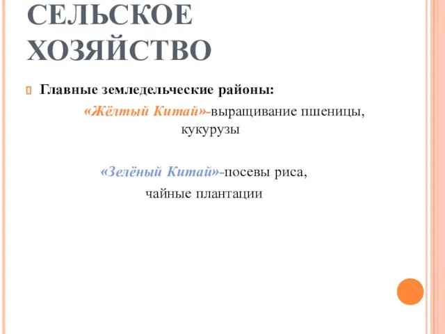 СЕЛЬСКОЕ ХОЗЯЙСТВО Главные земледельческие районы: «Жёлтый Китай»-выращивание пшеницы, кукурузы «Зелёный Китай»-посевы риса, чайные плантации