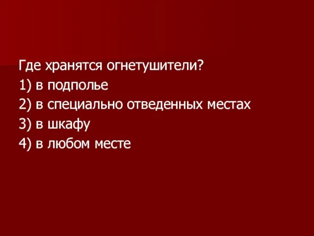 Где хранятся огнетушители? 1) в подполье 2) в специально отведенных местах 3)