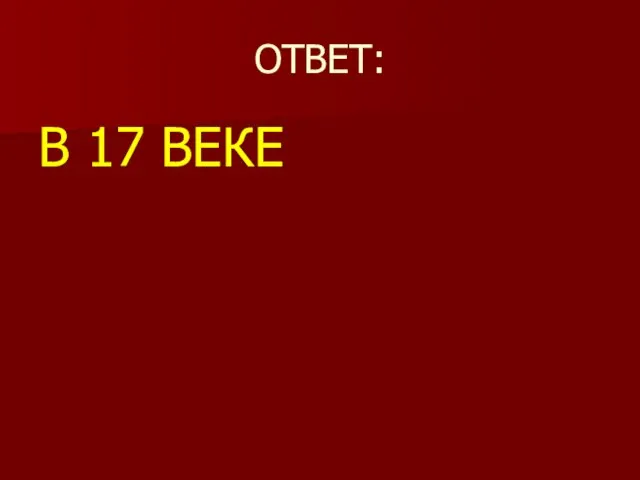 ОТВЕТ: В 17 ВЕКЕ