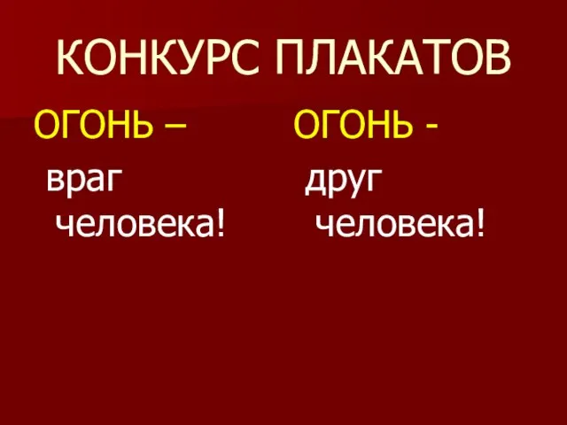 КОНКУРС ПЛАКАТОВ ОГОНЬ – враг человека! ОГОНЬ - друг человека!