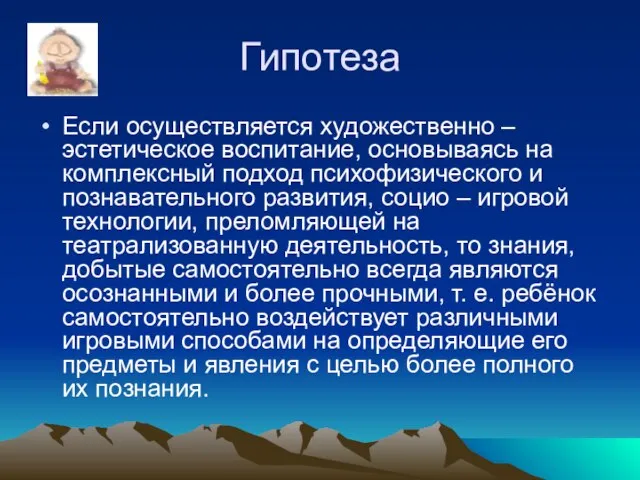 Гипотеза Если осуществляется художественно – эстетическое воспитание, основываясь на комплексный подход психофизического