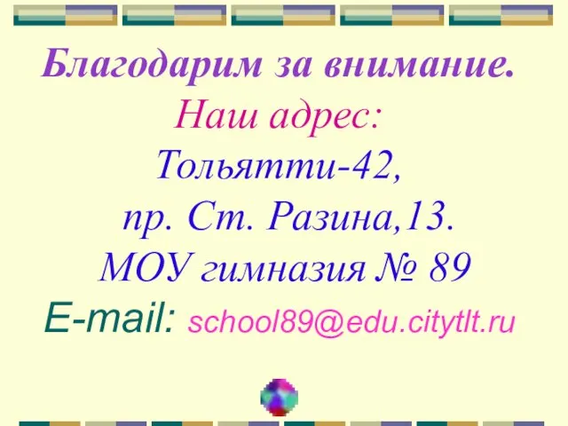 Благодарим за внимание. Наш адрес: Тольятти-42, пр. Ст. Разина,13. МОУ гимназия № 89 E-mail: school89@edu.citytlt.ru