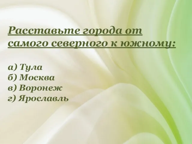 Расставьте города от самого северного к южному: а) Тула б) Москва в) Воронеж г) Ярославль