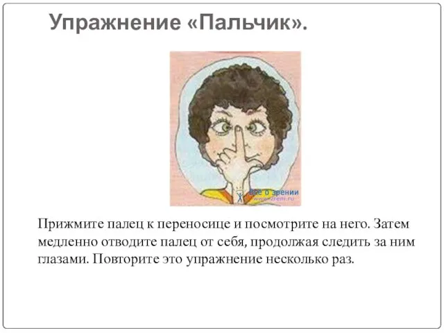 Упражнение «Пальчик». Прижмите палец к переносице и посмотрите на него. Затем медленно