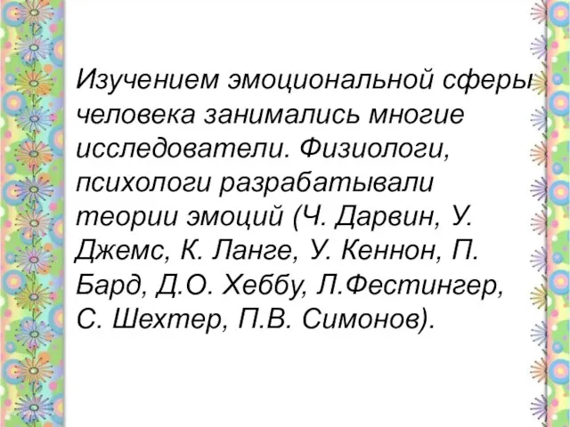 Изучением эмоциональной сферы человека занимались многие исследователи. Физиологи, психологи разрабатывали теории эмоций