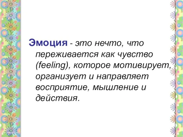 Эмоция - это нечто, что переживается как чувство (feeling), которое мотивирует, организует