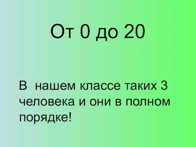 От 0 до 20 В нашем классе таких 3 человека и они в полном порядке!