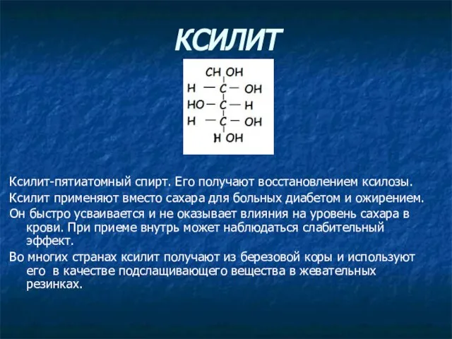 КСИЛИТ Ксилит-пятиатомный спирт. Его получают восстановлением ксилозы. Ксилит применяют вместо сахара для