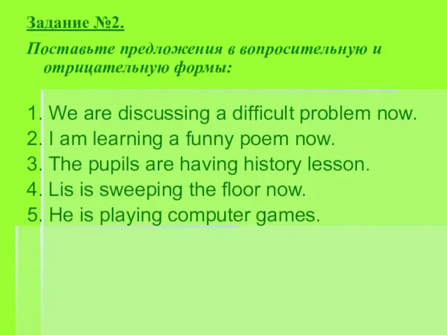 Задание №2. Поставьте предложения в вопросительную и отрицательную формы: 1. We are