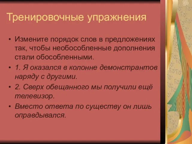 Тренировочные упражнения Измените порядок слов в предложениях так, чтобы необособленные дополнения стали