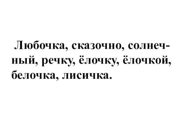 Любочка, сказочно, солнеч- ный, речку, ёлочку, ёлочкой, белочка, лисичка.