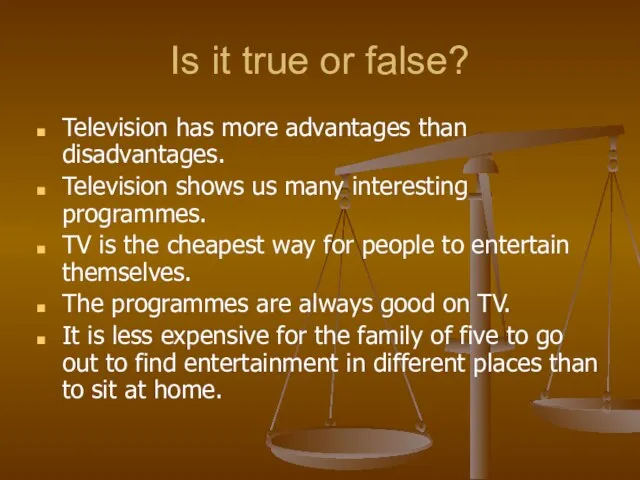 Is it true or false? Television has more advantages than disadvantages. Television