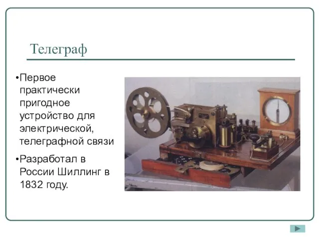 Телеграф Первое практически пригодное устройство для электрической, телеграфной связи Разработал в России Шиллинг в 1832 году.