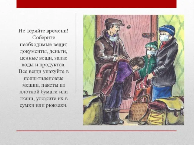 Не теряйте времени! Соберите необходимые вещи: документы, деньги, ценные вещи, запас воды