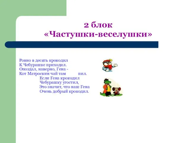 2 блок «Частушки-веселушки» Ровно в десять крокодил К Чебурашке приходил. Опоздал, наверно,