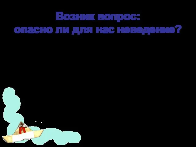 Возник вопрос: опасно ли для нас неведение? Ученые пока не доказали вредность