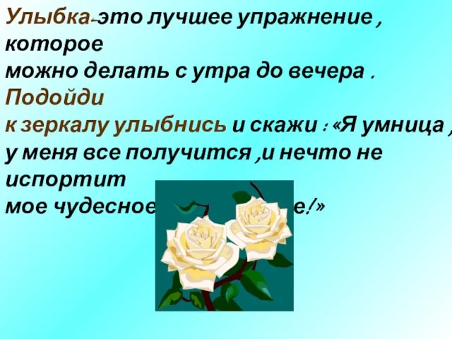 Улыбка-это лучшее упражнение ,которое можно делать с утра до вечера .Подойди к