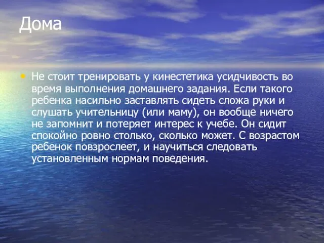 Дома Не стоит тренировать у кинестетика усидчивость во время выполнения домашнего задания.