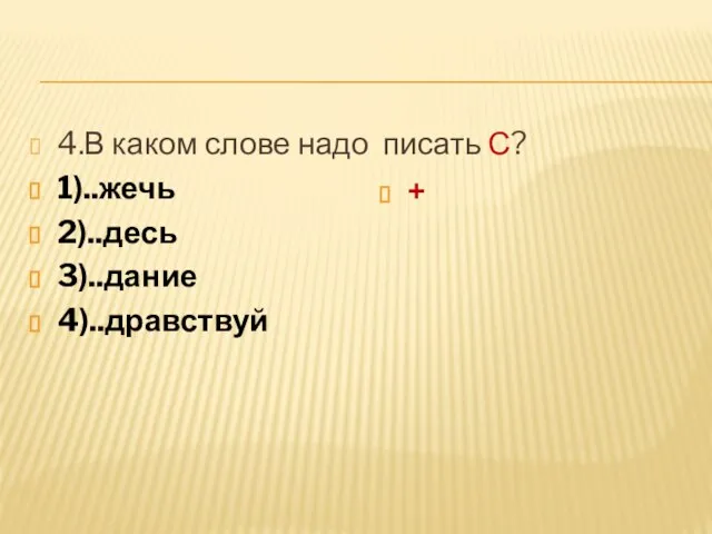 4.В каком слове надо писать С? 1)..жечь 2)..десь 3)..дание 4)..дравствуй +