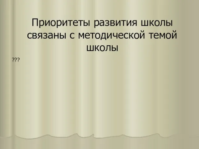 Приоритеты развития школы связаны с методической темой школы ???