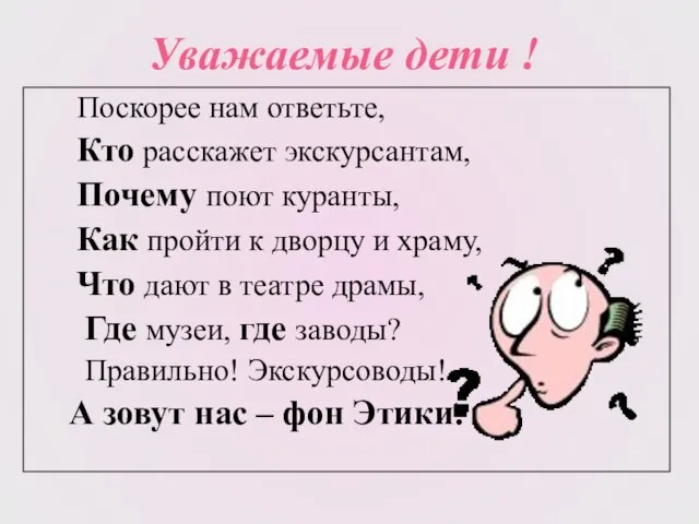 Уважаемые дети ! Поскорее нам ответьте, Кто расскажет экскурсантам, Почему поют куранты,