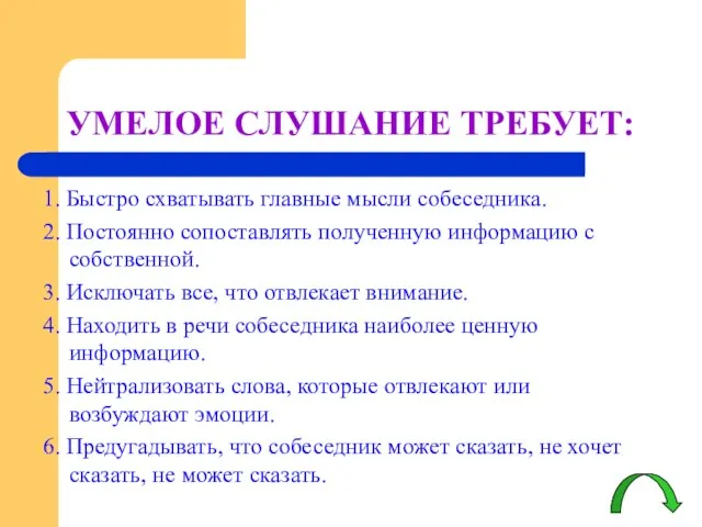 УМЕЛОЕ СЛУШАНИЕ ТРЕБУЕТ: 1. Быстро схватывать главные мысли собеседника. 2. Постоянно сопоставлять