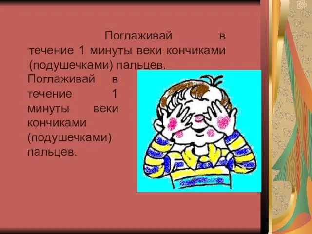 Поглаживай в течение 1 минуты веки кончиками (подушечками) пальцев. Поглаживай в течение