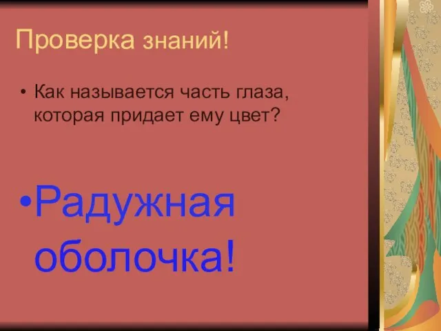 Проверка знаний! Как называется часть глаза, которая придает ему цвет? Радужная оболочка!