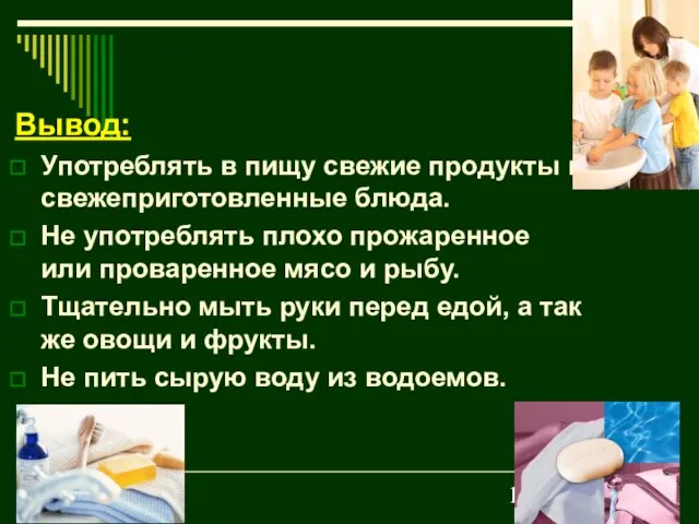 Вывод: Употреблять в пищу свежие продукты и свежеприготовленные блюда. Не употреблять плохо