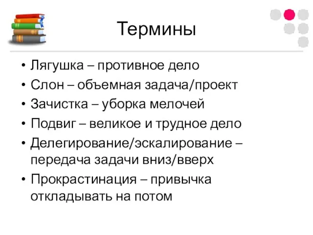 Термины Лягушка – противное дело Слон – объемная задача/проект Зачистка – уборка