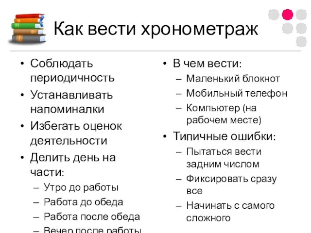 Как вести хронометраж Соблюдать периодичность Устанавливать напоминалки Избегать оценок деятельности Делить день