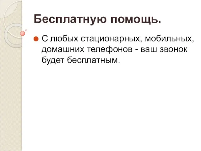 Бесплатную помощь. С любых стационарных, мобильных, домашних телефонов - ваш звонок будет бесплатным.