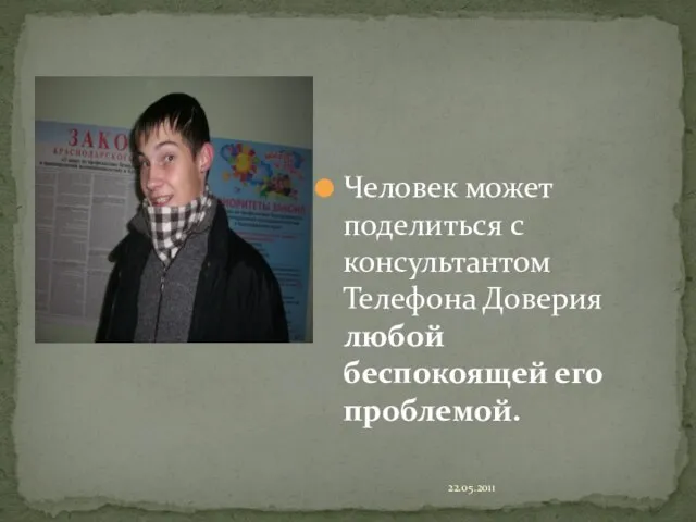 22.05.2011 Человек может поделиться с консультантом Телефона Доверия любой беспокоящей его проблемой.