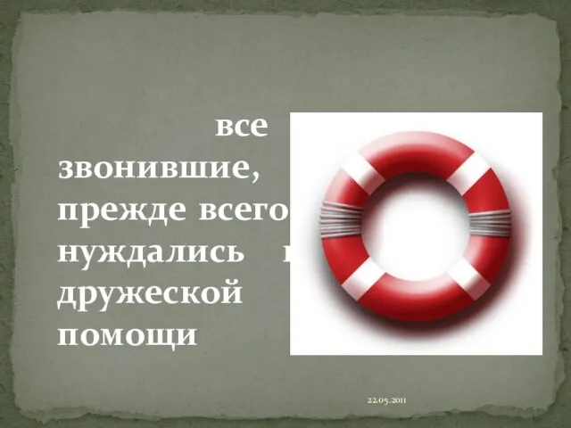 22.05.2011 все звонившие, прежде всего, нуждались в дружеской помощи