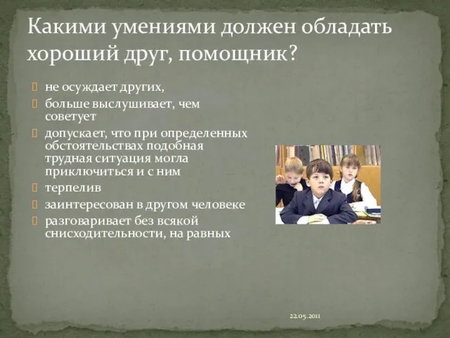 22.05.2011 Какими умениями должен обладать хороший друг, помощник? не осуждает других, больше