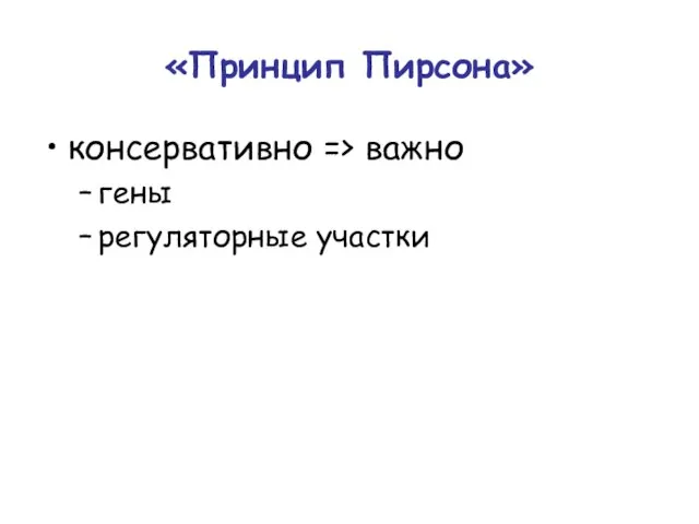 «Принцип Пирсона» консервативно => важно гены регуляторные участки