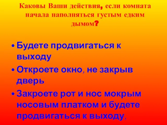 Каковы Ваши действия, если комната начала наполняться густым едким дымом? Будете продвигаться