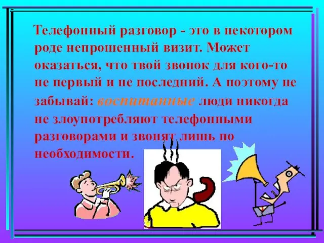 Телефонный разговор - это в некотором роде непрошенный визит. Может оказаться, что