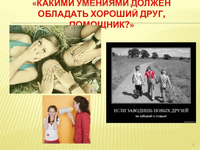 «КАКИМИ УМЕНИЯМИ ДОЛЖЕН ОБЛАДАТЬ ХОРОШИЙ ДРУГ, ПОМОЩНИК?» Мой университет - www.moi.mummi.ru