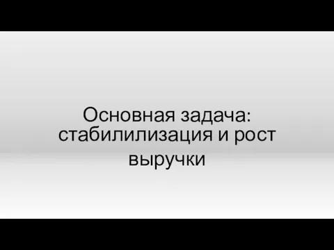 Основная задача: стабилилизация и рост выручки