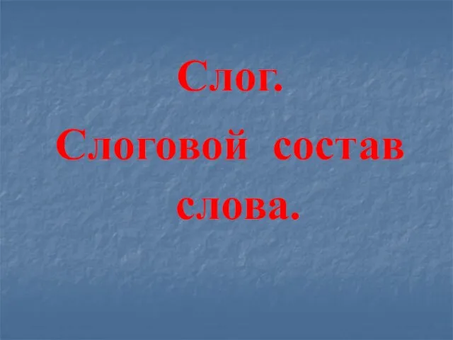 Слог. Слоговой состав слова.