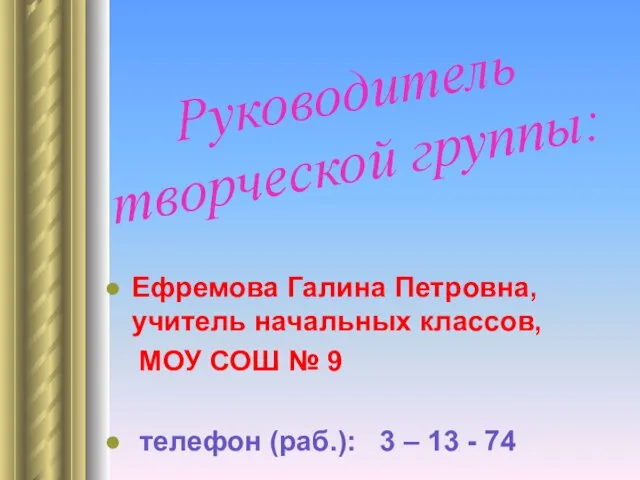 Руководитель творческой группы: Ефремова Галина Петровна, учитель начальных классов, МОУ СОШ №