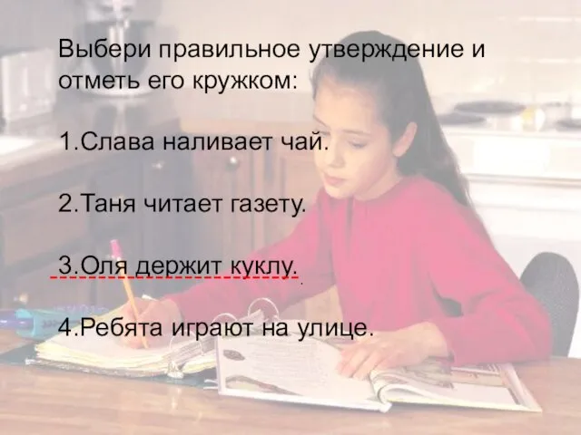 Выбери правильное утверждение и отметь его кружком: 1.Слава наливает чай. 2.Таня читает