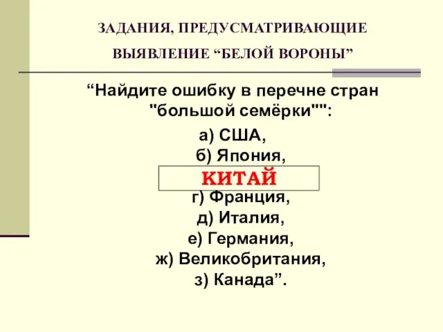 ЗАДАНИЯ, ПРЕДУСМАТРИВАЮЩИЕ ВЫЯВЛЕНИЕ “БЕЛОЙ ВОРОНЫ” “Найдите ошибку в перечне стран "большой семёрки"":