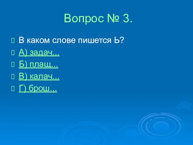 Вопрос № 3. В каком слове пишется Ь? А) задач... Б) плащ... В) калач... Г) брош...