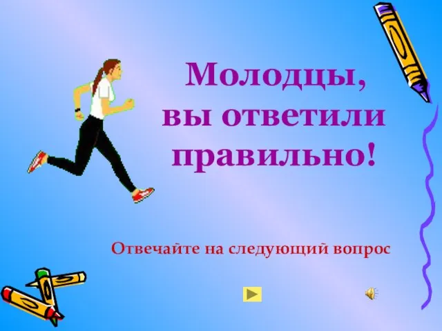 вы ответили правильно! Молодцы, Отвечайте на следующий вопрос