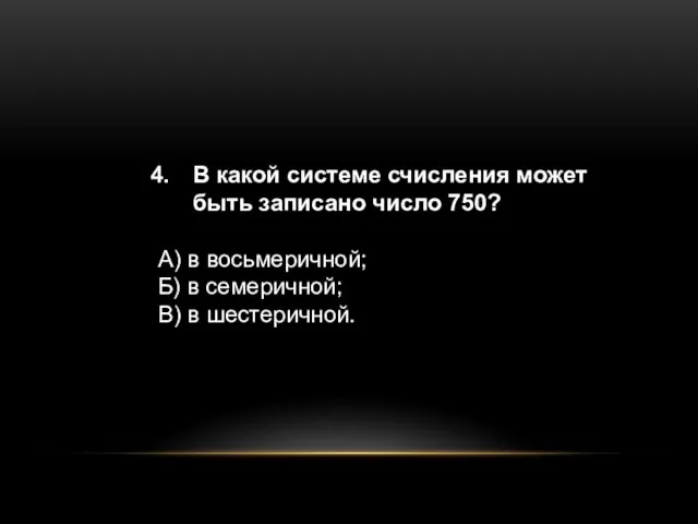 В какой системе счисления может быть записано число 750? А) в восьмеричной;