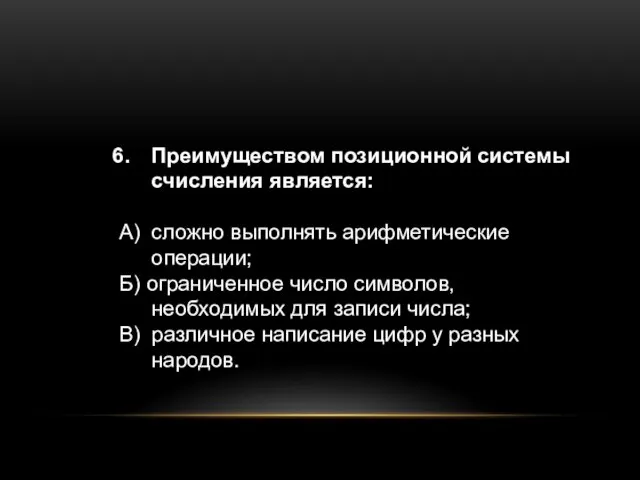 Преимуществом позиционной системы счисления является: A) сложно выполнять арифметические операции; Б) ограниченное